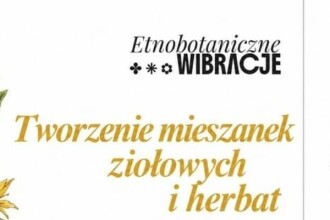 Etnobotaniczne wibracje: Warsztaty tworzenia mieszanek ziołowych i herbat